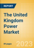 The United Kingdom Power Market Outlook to 2035, Update 2023 - Market Trends, Regulations, and Competitive Landscape- Product Image