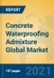 Concrete Waterproofing Admixture Global Market Insights 2021, Analysis and Forecast to 2026, by Manufacturers, Regions, Technology, Application, Product Type - Product Image