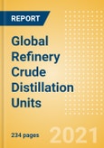 Global Refinery Crude Distillation Units (CDU) Outlook to 2025 - Capacity and Capital Expenditure Outlook with Details of All Operating and Planned Crude Distillation Units- Product Image
