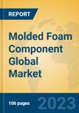 Molded Foam Component Global Market Insights 2023, Analysis and Forecast to 2028, by Manufacturers, Regions, Technology, Application, Product Type- Product Image