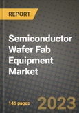 2023 Semiconductor Wafer Fab Equipment Market Report - Global Industry Data, Analysis and Growth Forecasts by Type, Application and Region, 2022-2028- Product Image