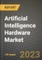 2023 Artificial Intelligence Hardware Market Report - Global Industry Data, Analysis and Growth Forecasts by Type, Application and Region, 2022-2028 - Product Image