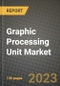 2023 Graphic Processing Unit Market Report - Global Industry Data, Analysis and Growth Forecasts by Type, Application and Region, 2022-2028 - Product Thumbnail Image