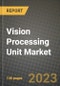 2023 Vision Processing Unit Market Report - Global Industry Data, Analysis and Growth Forecasts by Type, Application and Region, 2022-2028 - Product Image