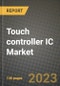 2023 Touch controller IC Market Report - Global Industry Data, Analysis and Growth Forecasts by Type, Application and Region, 2022-2028 - Product Image