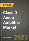 2023 Class D Audio Amplifier Market Report - Global Industry Data, Analysis and Growth Forecasts by Type, Application and Region, 2022-2028- Product Image