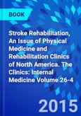 Stroke Rehabilitation, An Issue of Physical Medicine and Rehabilitation Clinics of North America. The Clinics: Internal Medicine Volume 26-4- Product Image