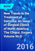 New Trends in the Treatment of Sarcoma: An Issue of Surgical Clinics of North America. The Clinics: Surgery Volume 96-5- Product Image