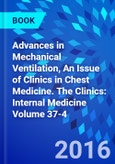 Advances in Mechanical Ventilation, An Issue of Clinics in Chest Medicine. The Clinics: Internal Medicine Volume 37-4- Product Image