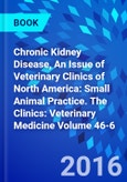 Chronic Kidney Disease, An Issue of Veterinary Clinics of North America: Small Animal Practice. The Clinics: Veterinary Medicine Volume 46-6- Product Image