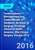Contemporary Management and Controversies of Sarcoma: An Issue of Surgical Oncology Clinics of North America. The Clinics: Surgery Volume 25-4- Product Image