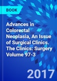 Advances in Colorectal Neoplasia, An Issue of Surgical Clinics. The Clinics: Surgery Volume 97-3- Product Image