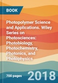 Photopolymer Science and Applications. Wiley Series on Photosciences: Photobiology, Photochemistry, Photonics, and Photophysics- Product Image