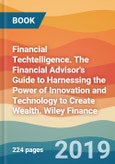 Financial Techtelligence. The Financial Advisor's Guide to Harnessing the Power of Innovation and Technology to Create Wealth. Wiley Finance- Product Image