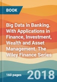 Big Data in Banking. With Applications in Finance, Investment, Wealth and Asset Management. The Wiley Finance Series- Product Image
