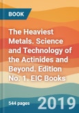 The Heaviest Metals. Science and Technology of the Actinides and Beyond. Edition No. 1. EIC Books- Product Image