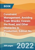 Constraint Management. Avoiding Train Wrecks, Cowsin the Road, and Other Obstacles to Production. Edition No. 1- Product Image
