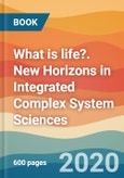 What is life?. New Horizons in Integrated Complex System Sciences- Product Image