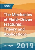 The Mechanics of Fluid–Driven Fractures: Theory and Applications- Product Image