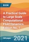 A Practical Guide to Large Scale Computational Fluid Dynamics. Edition No. 1 - Product Image