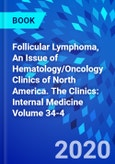 Follicular Lymphoma, An Issue of Hematology/Oncology Clinics of North America. The Clinics: Internal Medicine Volume 34-4- Product Image