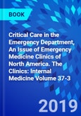 Critical Care in the Emergency Department, An Issue of Emergency Medicine Clinics of North America. The Clinics: Internal Medicine Volume 37-3- Product Image