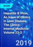 Hepatitis B Virus, An Issue of Clinics in Liver Disease. The Clinics: Internal Medicine Volume 23-2- Product Image