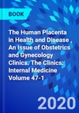 The Human Placenta in Health and Disease , An Issue of Obstetrics and Gynecology Clinics. The Clinics: Internal Medicine Volume 47-1- Product Image