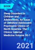 Sleep Disorders in Children and Adolescents, An Issue of ChildAnd Adolescent Psychiatric Clinics of North America. The Clinics: Internal Medicine Volume 30-1- Product Image