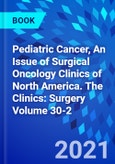 Pediatric Cancer, An Issue of Surgical Oncology Clinics of North America. The Clinics: Surgery Volume 30-2- Product Image