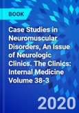 Case Studies in Neuromuscular Disorders, An Issue of Neurologic Clinics. The Clinics: Internal Medicine Volume 38-3- Product Image