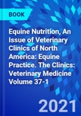 Equine Nutrition, An Issue of Veterinary Clinics of North America: Equine Practice. The Clinics: Veterinary Medicine Volume 37-1- Product Image