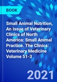 Small Animal Nutrition, An Issue of Veterinary Clinics of North America: Small Animal Practice. The Clinics: Veterinary Medicine Volume 51-3- Product Image
