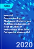 Neonatal Gastroenterology: Challenges, Controversies And Recent Advances, An Issue of Clinics in Perinatology. The Clinics: Orthopedics Volume 47-2- Product Image