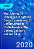 The Journey To Excellence in Esthetic Dentistry, An Issue of Dental Clinics of North America. The Clinics: Dentistry Volume 64-4- Product Image