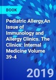 Pediatric Allergy,An Issue of Immunology and Allergy Clinics. The Clinics: Internal Medicine Volume 39-4- Product Image
