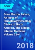 Bone Marrow Failure, An Issue of Hematology/Oncology Clinics of North America. The Clinics: Internal Medicine Volume 32-4- Product Image