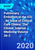 Pulmonary Embolism in the ICU , An Issue of Critical Care Clinics. The Clinics: Internal Medicine Volume 36-3- Product Image