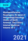 Myeloproliferative Neoplasms, An Issue of Hematology/Oncology Clinics of North America. The Clinics: Internal Medicine Volume 35-2- Product Image