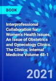 Interprofessional Collaboration for Women's Health Issues, An Issue of Obstetrics and Gynecology Clinics. The Clinics: Internal Medicine Volume 48-1- Product Image