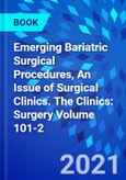 Emerging Bariatric Surgical Procedures, An Issue of Surgical Clinics. The Clinics: Surgery Volume 101-2- Product Image