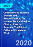 Controversies in Acute Trauma and Reconstruction, An issue of Foot and Ankle Clinics of North America. The Clinics: Orthopedics Volume 25-4- Product Image