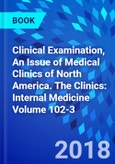Clinical Examination, An Issue of Medical Clinics of North America. The Clinics: Internal Medicine Volume 102-3- Product Image