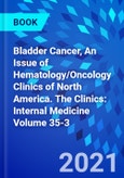 Bladder Cancer, An Issue of Hematology/Oncology Clinics of North America. The Clinics: Internal Medicine Volume 35-3- Product Image