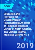 Education and Professional Development in Rheumatology,An Issue of Rheumatic Disease Clinics of North America. The Clinics: Internal Medicine Volume 46-1- Product Image