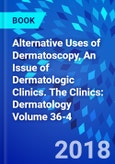 Alternative Uses of Dermatoscopy, An Issue of Dermatologic Clinics. The Clinics: Dermatology Volume 36-4- Product Image
