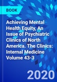 Achieving Mental Health Equity, An Issue of Psychiatric Clinics of North America. The Clinics: Internal Medicine Volume 43-3- Product Image