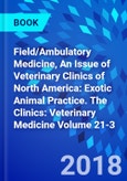 Field/Ambulatory Medicine, An Issue of Veterinary Clinics of North America: Exotic Animal Practice. The Clinics: Veterinary Medicine Volume 21-3- Product Image