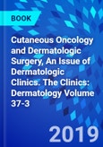 Cutaneous Oncology and Dermatologic Surgery, An Issue of Dermatologic Clinics. The Clinics: Dermatology Volume 37-3- Product Image