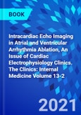 Intracardiac Echo Imaging in Atrial and Ventricular Arrhythmia Ablation, An Issue of Cardiac Electrophysiology Clinics. The Clinics: Internal Medicine Volume 13-2- Product Image